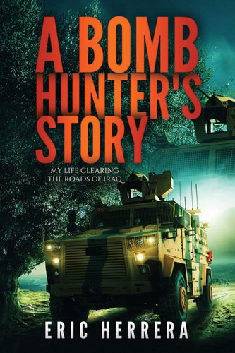 A Bomb Hunter's Story My Life Clearing the Roads of Iraq