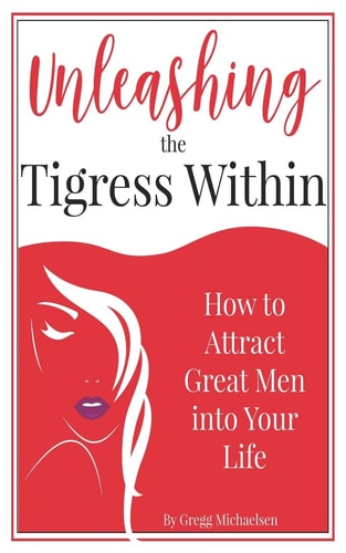 Unleashing The Tigress Within How to Attract Great Men Into Your Life