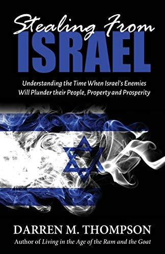 Stealing From Israel Understanding the Time When Israel's Enemies Will Plunder Their People, Property and Prosperity