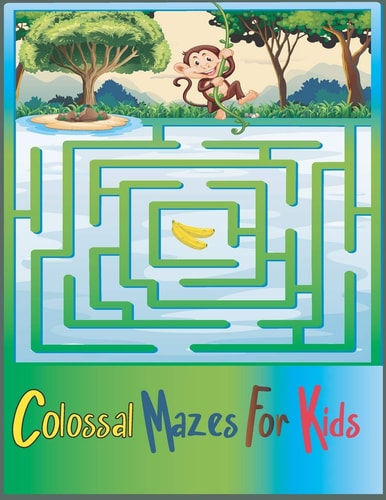 Colossal Mazes for Kids Maze Activity Book for Kids Ages 4-8, More Than 50 Mazes to Solve, Great for Developing Problem Solving Skills.