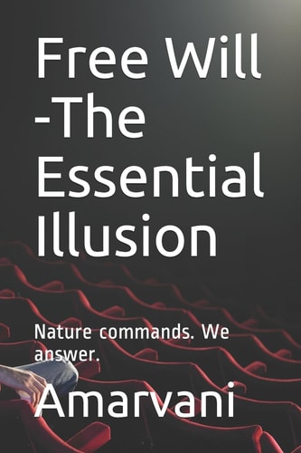 Free Will -The Essential Illusion Nature Commands. We Answer.