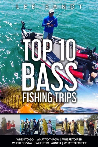 Top 10 Bass Fishing Trips When to Go - What to Throw - Where to Fish - Where to Stay - Where to Launch - What to Expect