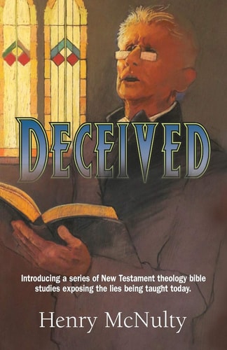 Deceived Introducing a Series of New Testament Theology Bible Studies Exposing the Lies Being Taught Today.
