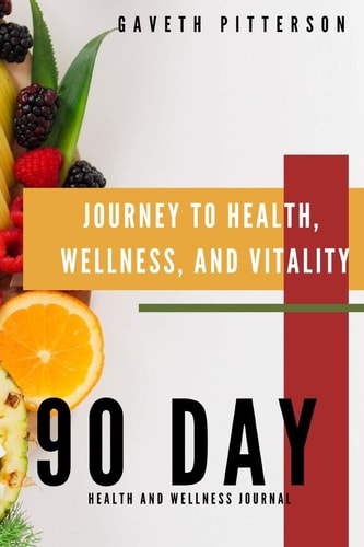 Journey to Health, Wellness, and Vitality 90 Day Health and Wellness Journal