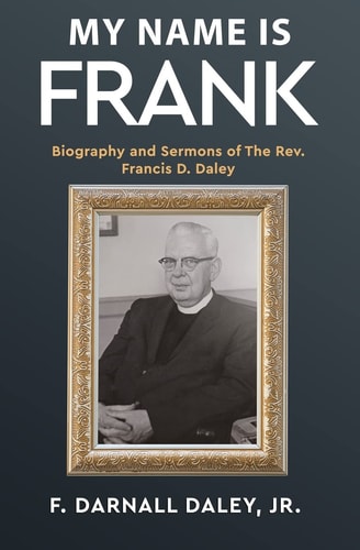 My Name Is Frank Biography and Sermons of The Rev, Francis D, Daley