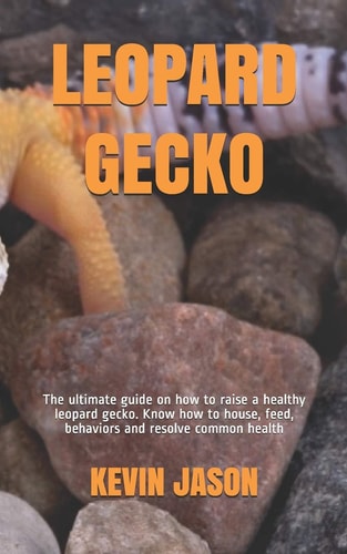 Leopard Gecko The Ultimate Guide on how to Raise a Healthy Leopard Gecko. Know how to House, Feed, Behaviors and Resolve Common Health