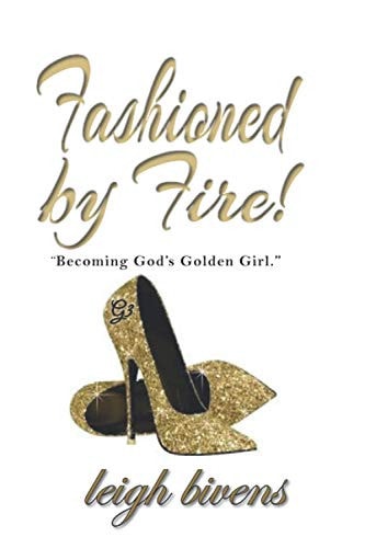 Fashioned by Fire Becomin'g God's Golden Girl