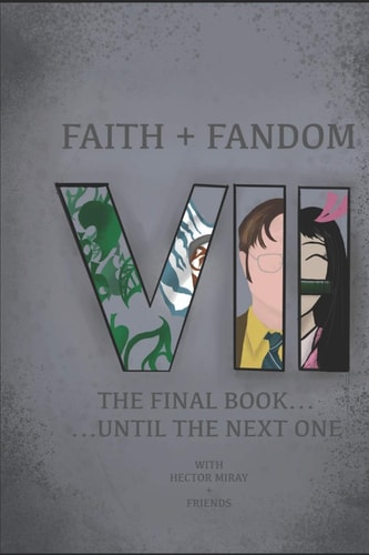 Faith & Fandom 7 The Final Book ... Until The Next One