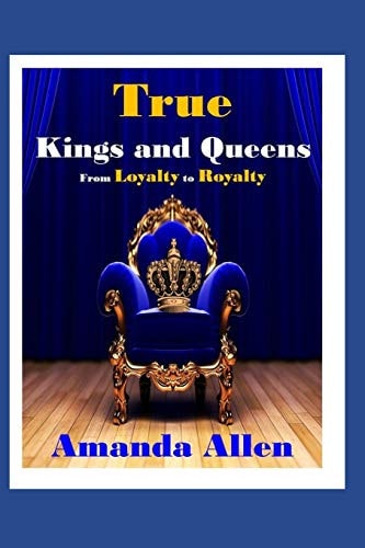 True Kings and Queens From Loyalty to Royalty