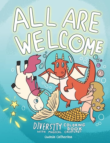 Are All Welcome: Diversity Coloring Book Anti Racism Coloring Book for Kids Featuring Cute Silly Quotes Illustrations with Magical Creatures: Unicorns, Mermaids, Dragons and Narwhal ( Anti Racist Childrens Books)