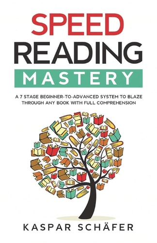 Speed Reading Mastery A 7 Stage Beginner-to-advanced System to Blaze Through Any Book With Full Comprehension