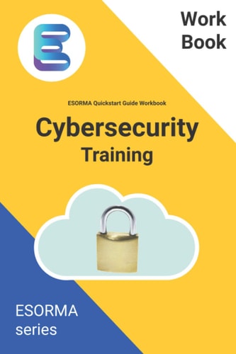 Cyber Security: ESORMA Quickstart Guide Workbook Enterprise Security Operations Risk Management Architecture for Cyber Security Practitioners