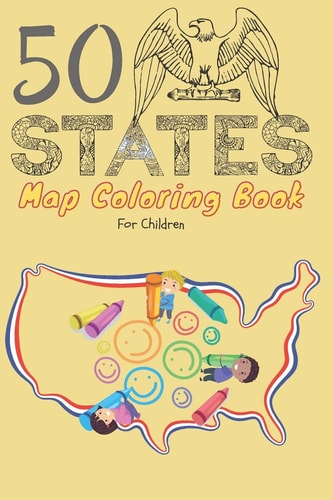 50 States Map Coloring Book for Children A Kids Coloring Book of All 50 American State Maps. Creative and Engaging Activity for Children. Coloring Activity for US Children of Ages 4-12. Size 6x9" Easy to Carry, Lightweight and Beautiful Cover for Kids.