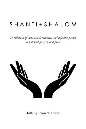 Shanti + Shalom A Collection of Devotional, Intuitive, and Reflective Poems, Intentional Prayers, and Prose