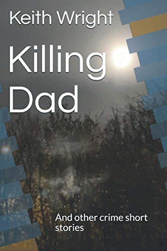 Killing Dad And Other Crime Short Stories