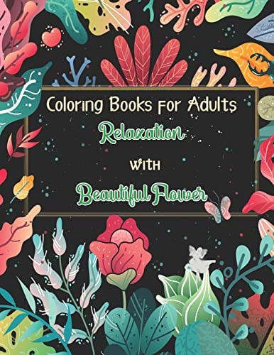 Coloring Books for Adults Relaxation with Beautiful Flowers Enjoy 101 Beautiful Flowers and Simple Designs with this Relaxing Coloring Book