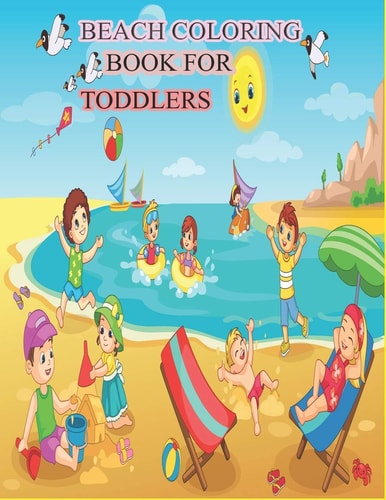 Beach Coloring Book for Toddlers A Kids Day at the Beach, Summer Vacation Beach Theme Coloring Book for Preschool and Elementary Little Boys and Girls Ages 4 To 8