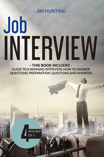 Job Interview THIS BOOK INCLUDES: Guide to a Winning Interview, How to Answer Questions, Preparation, Questions and Answers