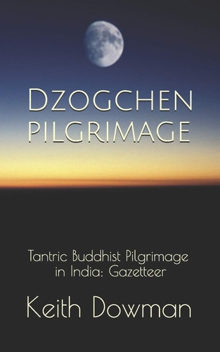 Dzogchen Pilgrimage Tantric Buddhist Pilgrimage in India: Gazetteer