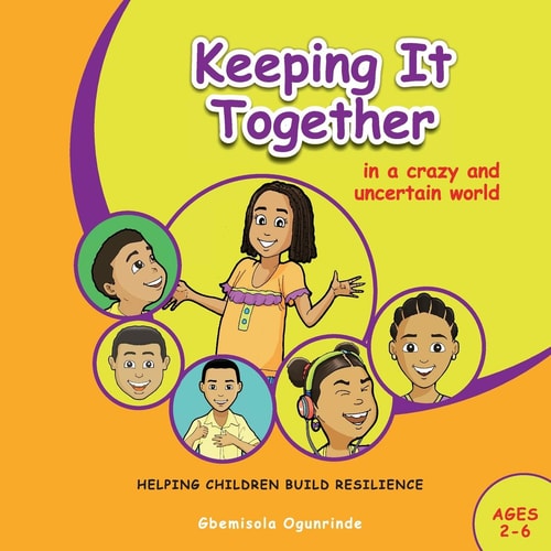 Keeping It Together In A Crazy and Uncertain World (Ages 2-6) Helping Children Build Resilience