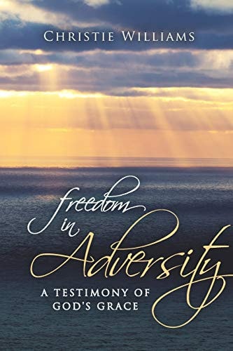Freedom in Adversity A Testimony of God's Grace