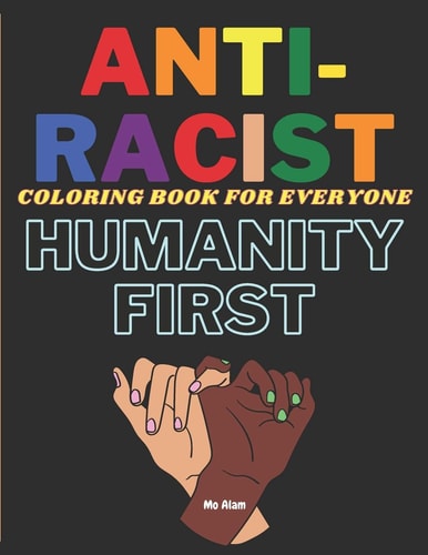 Anti-Racist Coloring Book for Everyone A Coloring Activity Book to Spread Love & Positivity, Perfect for Both Kids and Adults. Beautiful Ready-to-color Pages with Strong and Powerful Anti-racism Slogans. Great Activity Book for Children on BLM & Humanity