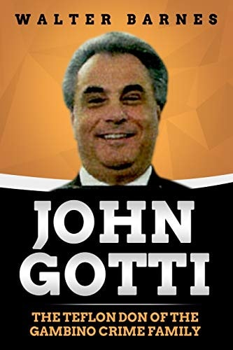 John Gotti The Teflon Don of the Gambino Crime Family