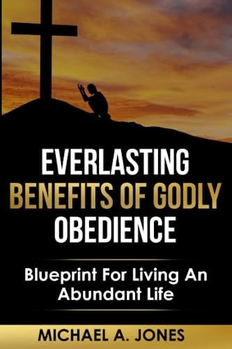 Everlasting Benefits Of Godly Obedience Accept What I Say And The Years Of Your Life Will Be Many