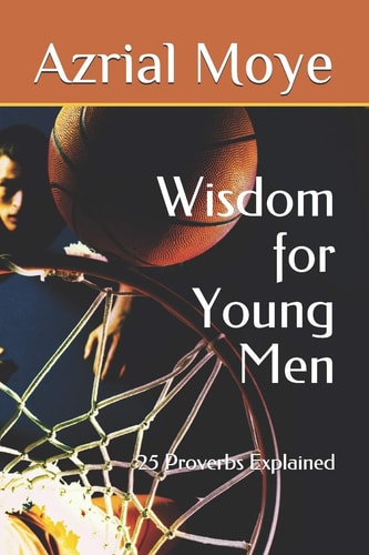 Wisdom for Young Men 25 Proverbs Explained
