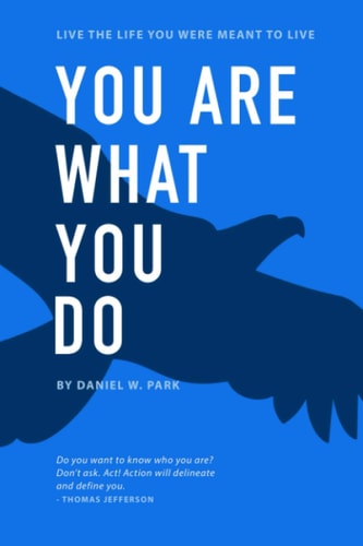 You Are What You Do Live the Life You Were Meant to Live