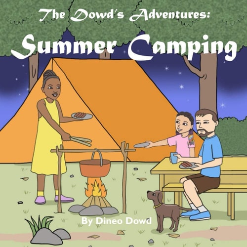 The Dowd's Adventures: Summer Camping This Is a Real-Life Experience of a Little Girl Who Learned How Things Are Going to Work Out When You Bring Along Your Puppy to a Camping Adventure