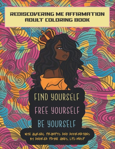 Find Yourself. Free Yourself. Be Yourself. ReDiscovering Me Affirmation Journal and Adult Coloring Book