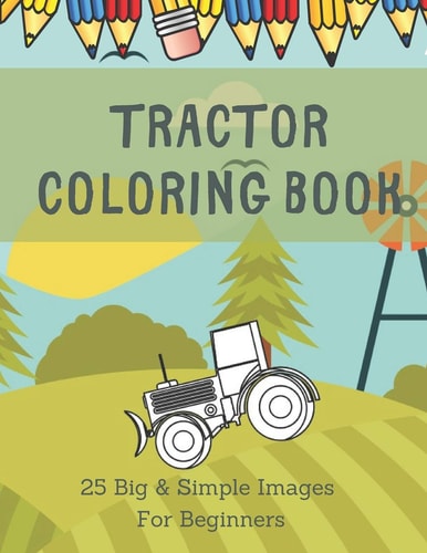 Tractor Coloring Book 25 Images For Beginners Learning How To Color: Ages 2-4,