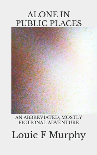 ALONE IN PUBLIC PLACES A Collection of Short Stories and Poems