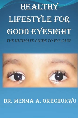 Healthy Lifestyle for Good Eye Sight The Ultimate Guide to Eye Care