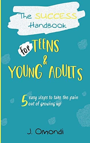 The Success Handbook for Teens & Young Adults 5 Easy Steps to Take the Pain Out of Growing Up