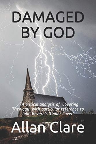 Damaged by God A Critical Analysis of 'covering Theology' with Particular Reference to John Bevere's 'under Cover'