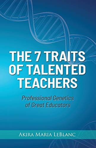 The 7 Traits of Talented Teachers Professional Genetics of Great Educators