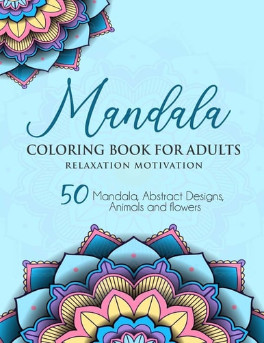 Coloring Book for Adults Relaxation Motivation 50 Mandala, Abstract Designs, Animals and Flowers
