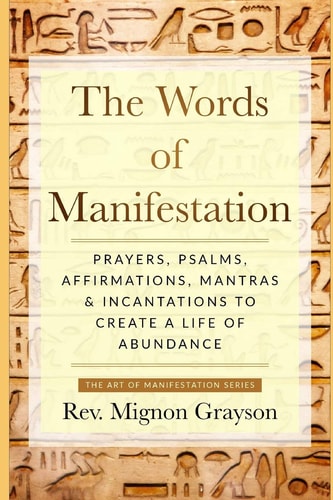 The Words of Manifestation Prayers, Psalms, Affirmations, Mantras & Incantations to Create A Life of Abundance