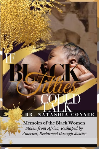 If Black Titties Could Talk Memoirs of the Black Women Stolen from Africa, Reshaped by America, Reclaimed Through Justice.