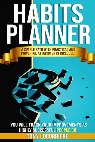 Habits Planner A Simple Path with Practical and Powerful Attachments Included, You Will Track Your Improvements as Highly Successful People Do!