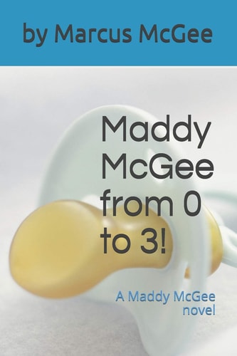 Maddy McGee from 0 to 3! A Maddy McGee Novel