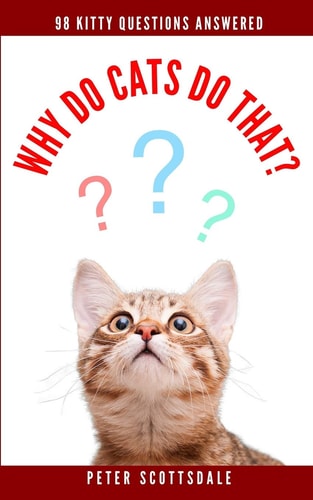Why Do Cats Do That? 98 Kitty Questions Answered