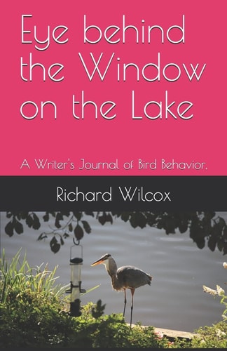 Eye Behind the Window on the Lake A Writer's Journal of Bird Behavior