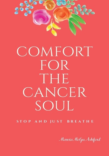 Comfort for the Cancer Soul Stop and Just Breathe