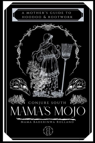 Mama's Mojo A Mother's Guide to Hoodoo and Rootwork