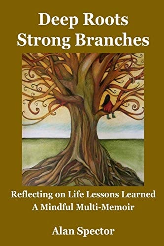 Deep Roots; Strong Branches Reflecting on Life Lessons Learned; A Mindful Multi-Memoir