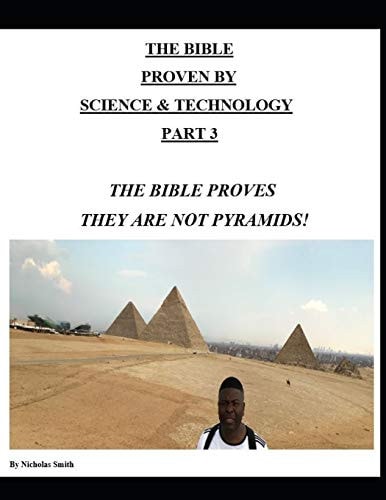 The Bible Proven by Science & Technology Part 3 The Bible Proves They Are Not Pyramids!