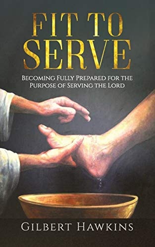 Fit to Serve Becoming Fully Prepared for the Purpose of Serving the Lord